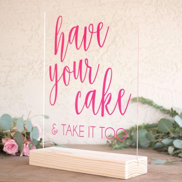 Have Your Cake and Take It Too Acrylic Wedding Sign - Rich Design Co
