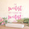 The Sweetest Day Acrylic Sign - Rich Design Co