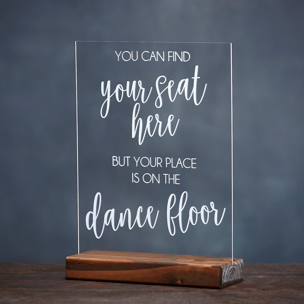 You Can Find Your Seat Here But Your Place Is On the Dance Floor Acrylic Sign - Rich Design Co